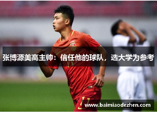 张博源美高主帅：信任他的球队，选大学为参考